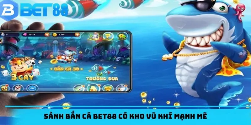 Sảnh bắn cá BET88 có kho vũ khí mạnh mẽ