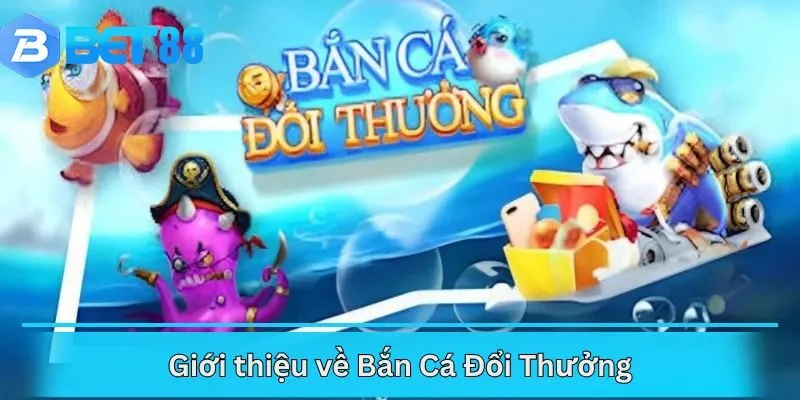 Giới thiệu về Bắn Cá Đổi Thưởng