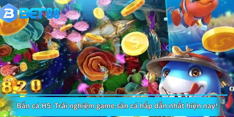 Bắn cá H5: Trải nghiệm game săn cá hấp dẫn nhất hiện nay!