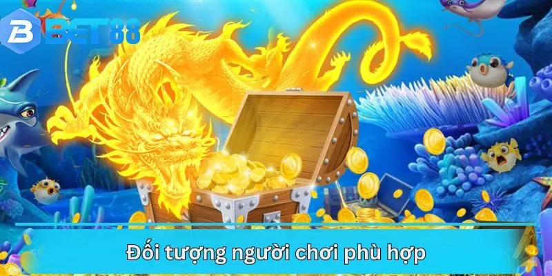 Đối tượng người chơi phù hợp