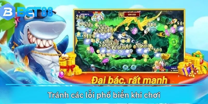 Tránh các lỗi phổ biến khi chơi