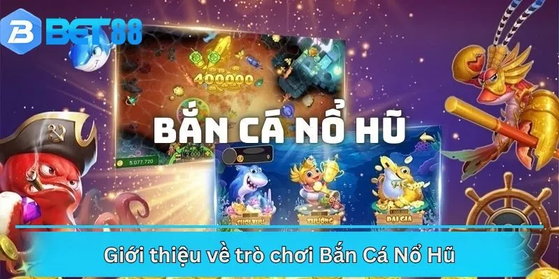Giới thiệu về trò chơi Bắn Cá Nổ Hũ