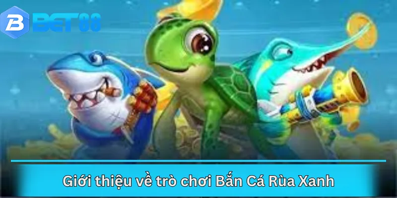 Giới thiệu về trò chơi Bắn Cá Rùa Xanh