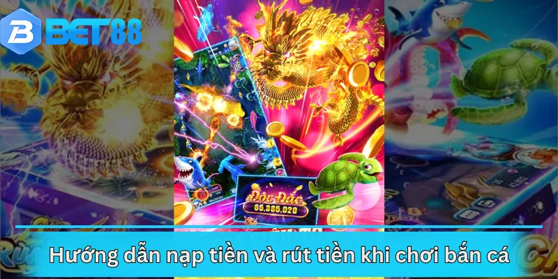 Hướng dẫn nạp tiền và rút tiền khi chơi bắn cá