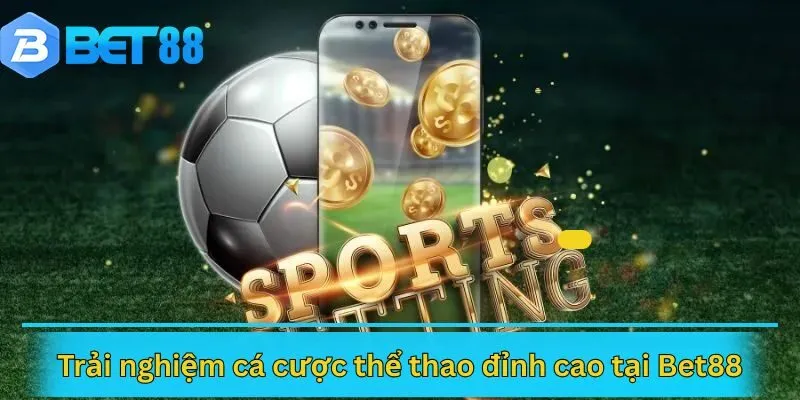 Trải nghiệm cá cược thể thao đỉnh cao tại Bet88