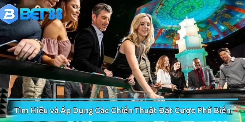 Tìm Hiểu và Áp Dụng Các Chiến Thuật Đặt Cược Phổ Biến
