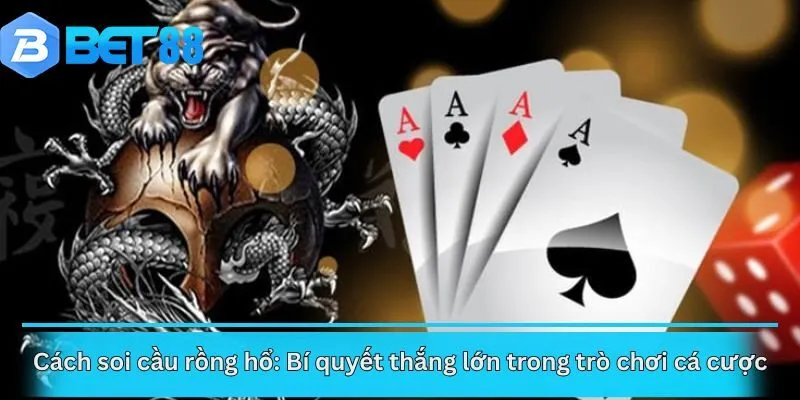 Cách soi cầu rồng hổ: Bí quyết thắng lớn trong trò chơi cá cược