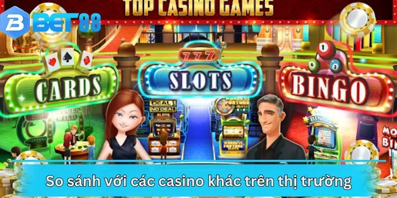 So sánh với các casino khác trên thị trường