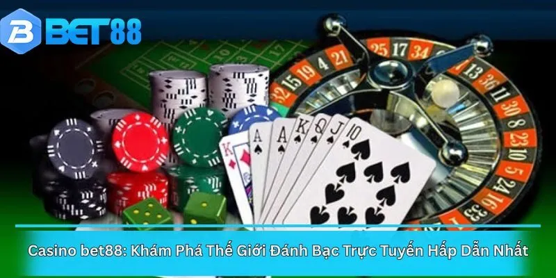 Casino bet88: Khám Phá Thế Giới Đánh Bạc Trực Tuyến Hấp Dẫn Nhất!