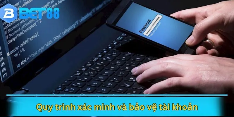 Quy trình xác minh và bảo vệ tài khoản