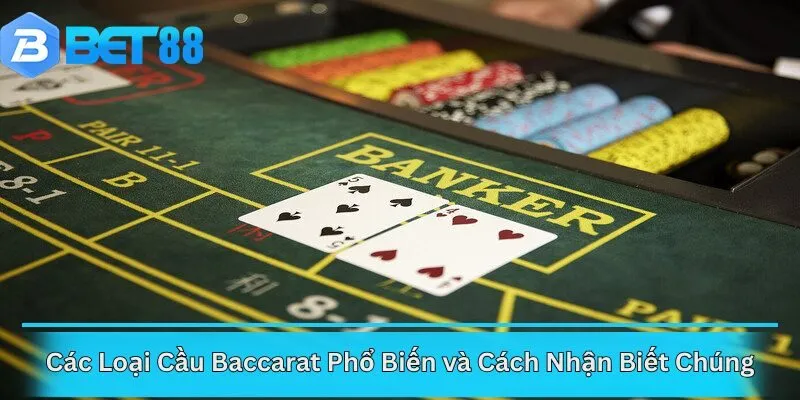 Các Loại Cầu Baccarat Phổ Biến và Cách Nhận Biết Chúng