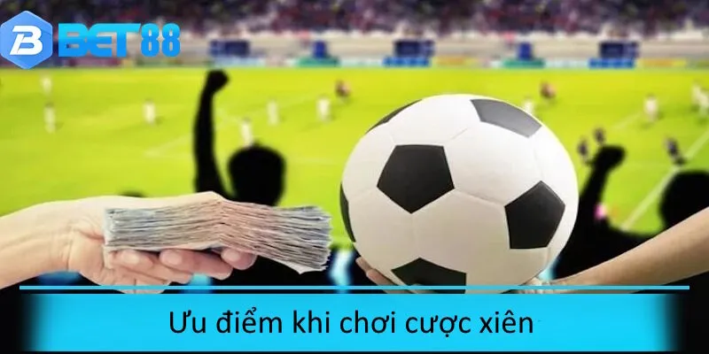 Ưu điểm cần biết trong kèo xiên