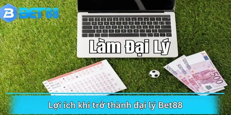 Lợi ích khi trở thành đại lý Bet88