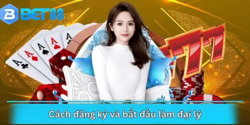 Cách đăng ký và bắt đầu làm đại lý