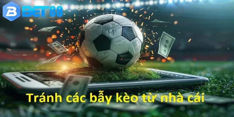 Tránh bẫy kèo từ nhà cái để tối ưu chiến thắng