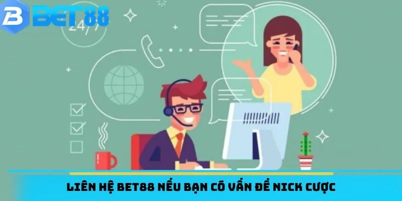 Liên hệ BET88 nếu bạn có vấn đề nick cược