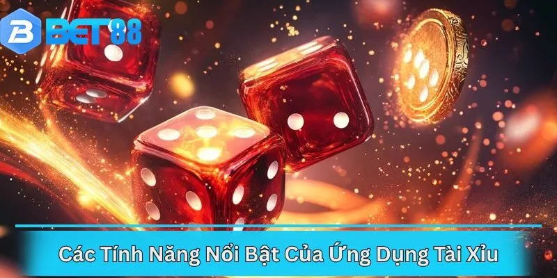 Các Tính Năng Nổi Bật Của Ứng Dụng Tài Xỉu