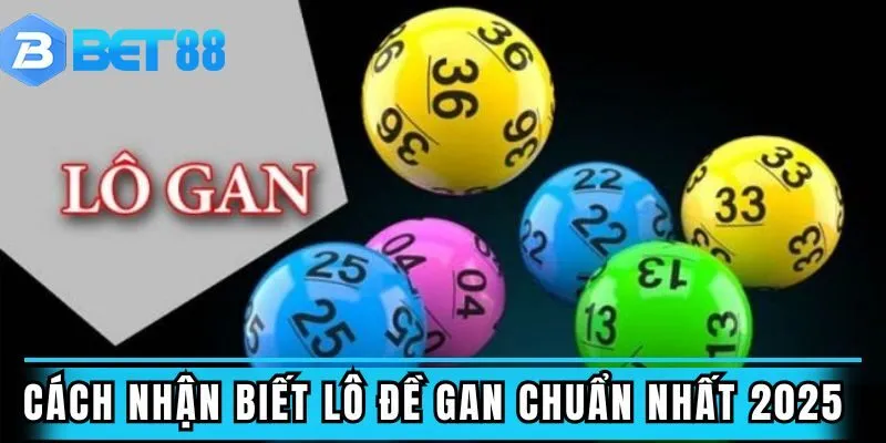 Một số cách nhận biết lô đề gan chuẩn nhất 2025