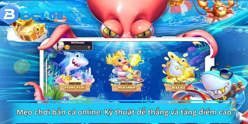 Mẹo chơi bắn cá online: Kỹ thuật dễ thắng và tăng điểm cao