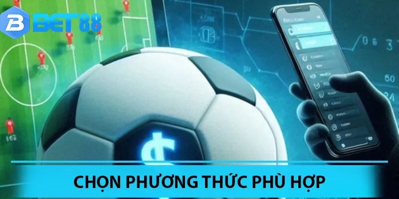 Khách hàng có thể chọn hình thức cược thích hợp
