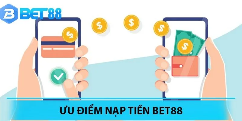 Nạp tiền Bet88 sơt hữu nhiều ưu điểm vượt trội