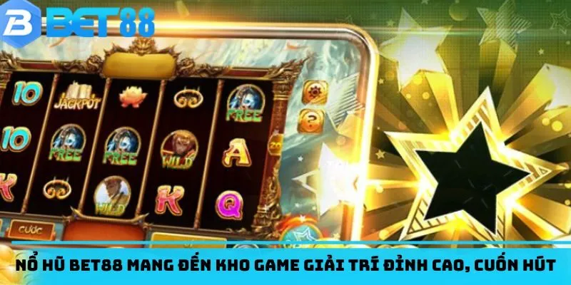 Nổ hũ BET88 mang đến kho game giải trí đỉnh cao, cuốn hút