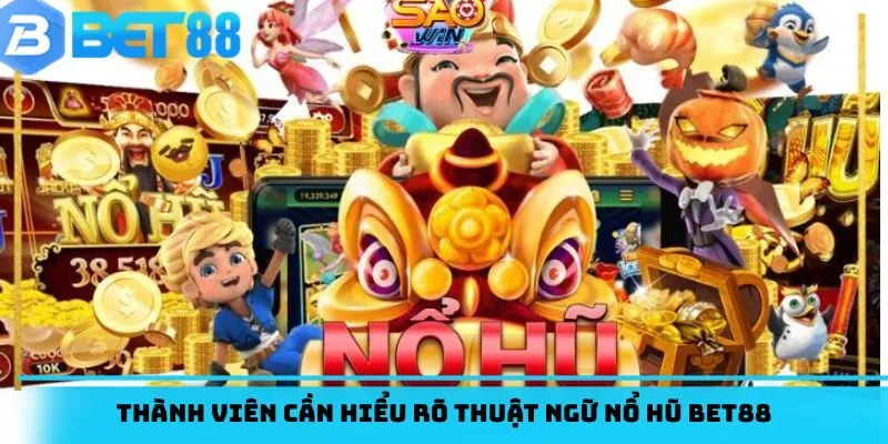 Thành viên cần hiểu rõ thuật ngữ nổ hũ BET88