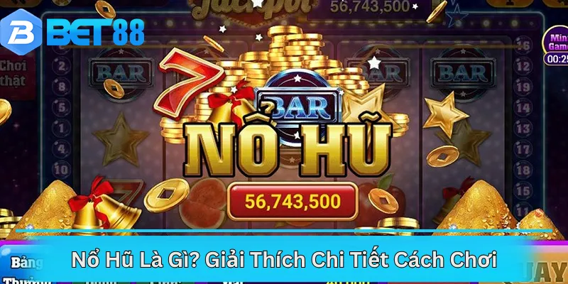 Nổ Hũ Là Gì? Giải Thích Chi Tiết Cách Chơi