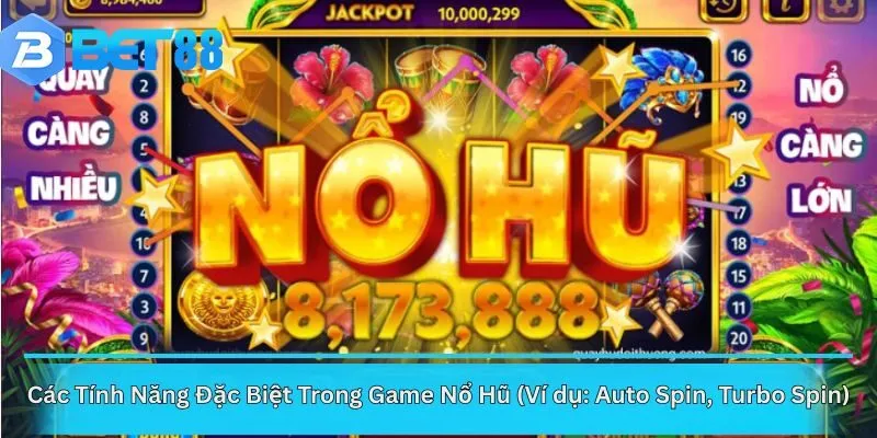 Các Tính Năng Đặc Biệt Trong Game Nổ Hũ (Ví dụ: Auto Spin, Turbo Spin)