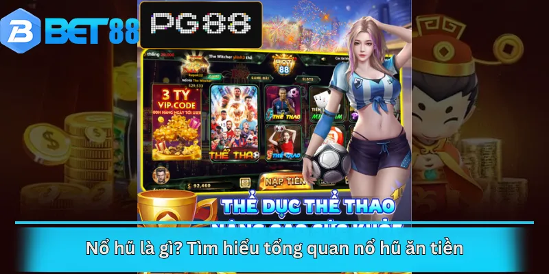 Nổ hũ là gì? Tìm hiểu tổng quan nổ hũ ăn tiền