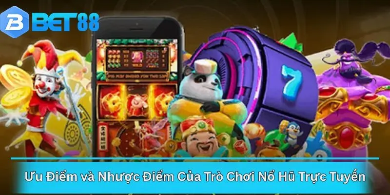 Ưu Điểm và Nhược Điểm Của Trò Chơi Nổ Hũ Trực Tuyến