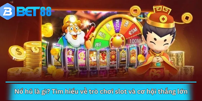Nổ hũ là gì? Tìm hiểu về trò chơi slot và cơ hội thắng lớn