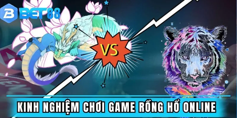 Kinh nghiệm chơi game rồng hổ online thắng lớn