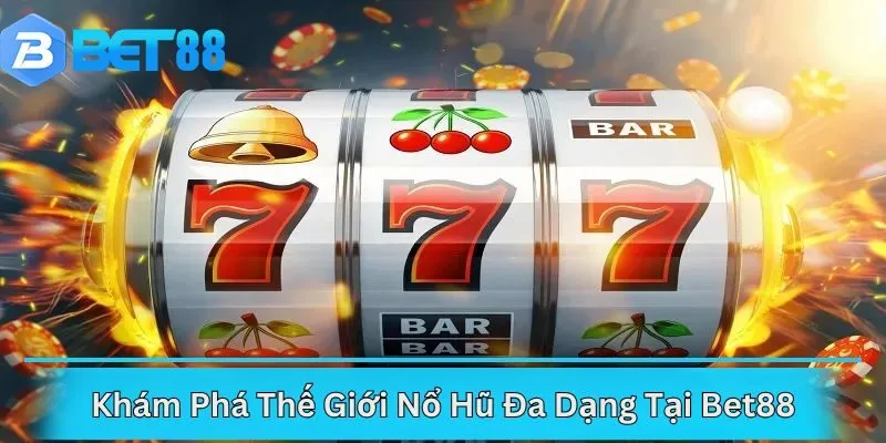 Khám Phá Thế Giới Nổ Hũ Đa Dạng Tại Bet88