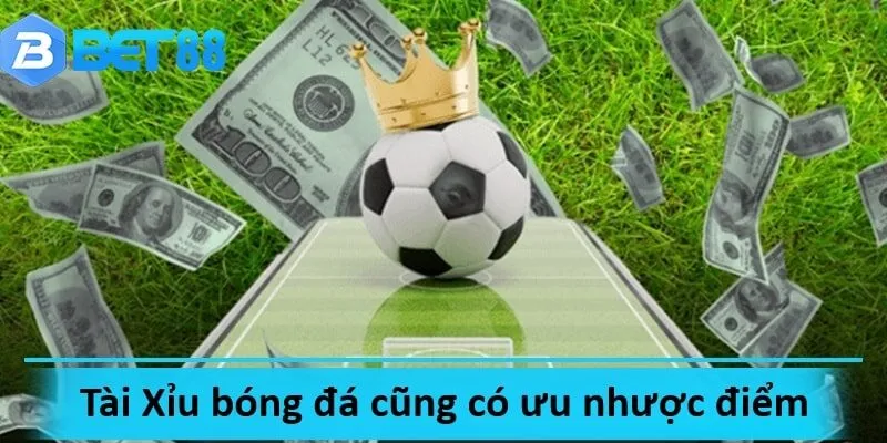 Cần phân tích kỹ ưu điểm và rủi ro khi cược vào tài xỉu bóng đá