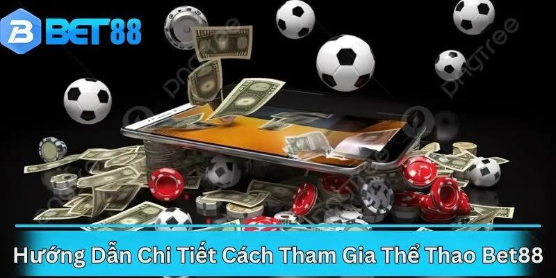 Hướng Dẫn Chi Tiết Cách Tham Gia Thể Thao Bet88