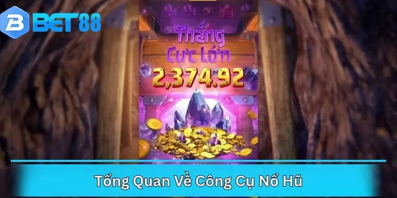 Tổng Quan Về Công Cụ Nổ Hũ