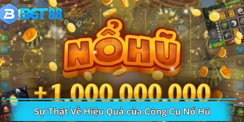 Sự Thật Về Hiệu Quả của Công Cụ Nổ Hũ
