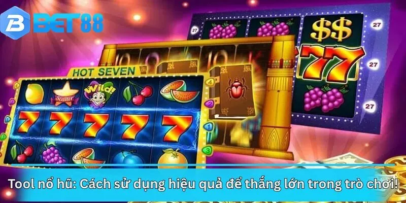 Tool nổ hũ: Cách sử dụng hiệu quả để thắng lớn trong trò chơi!