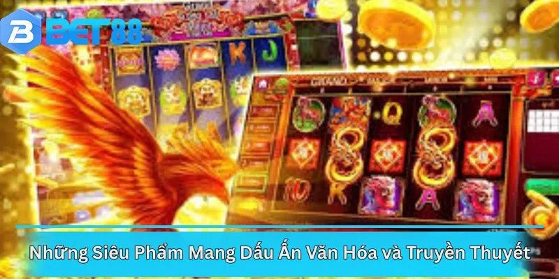 Những Siêu Phẩm Mang Dấu Ấn Văn Hóa và Truyền Thuyết