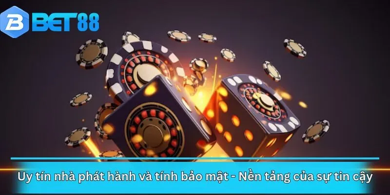 Uy tín nhà phát hành và tính bảo mật - Nền tảng của sự tin cậy