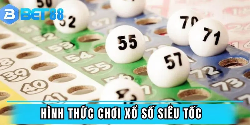 Một số hình thức chơi xổ số siêu tốc “HOT” nhất